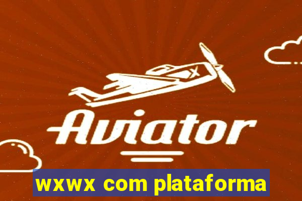 wxwx com plataforma